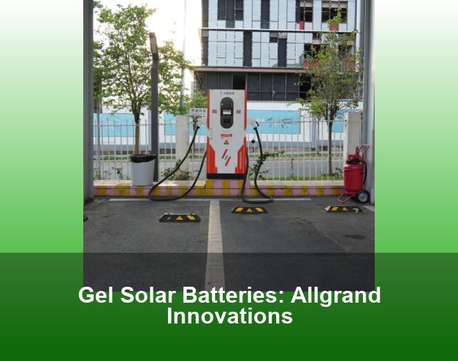 Gel Solar Batteries: Allgrand Innovations